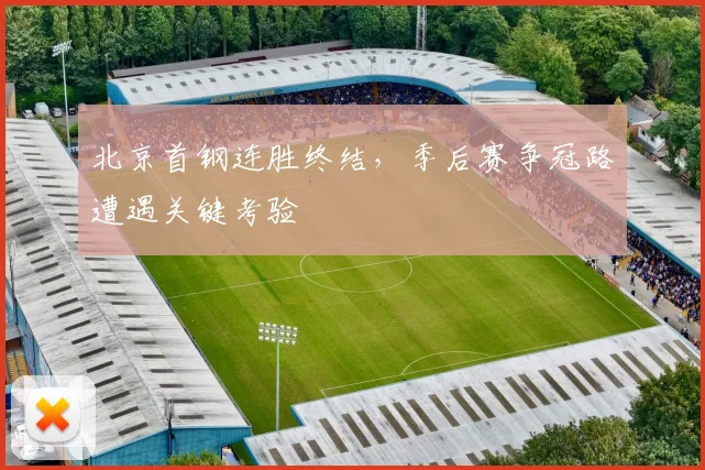 北京首钢连胜终结，季后赛争冠路遭遇关键考验